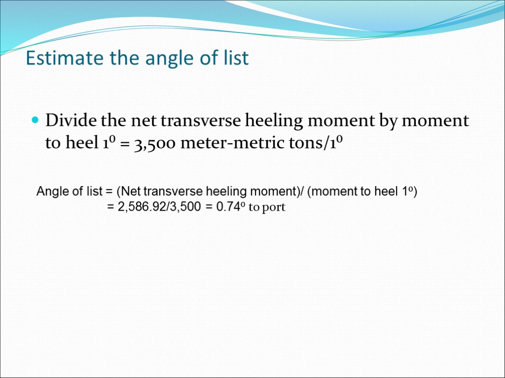 Estimate the angle of list Divide the net transverse heeling moment by moment to